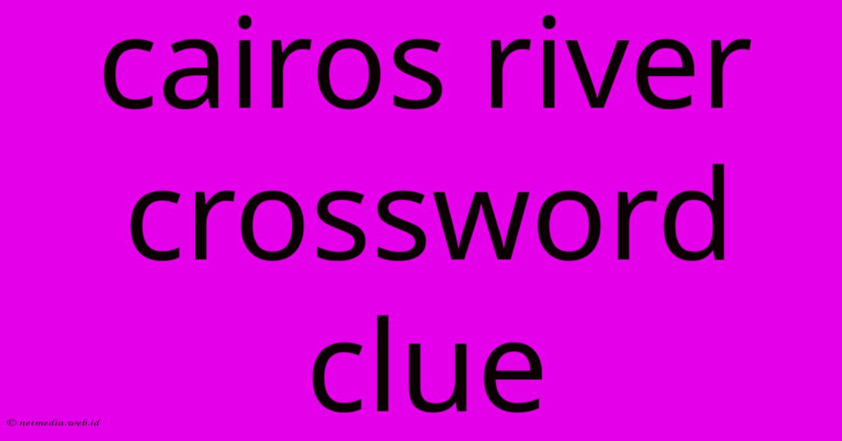 Cairos River Crossword Clue Cairos River Crossword Clue