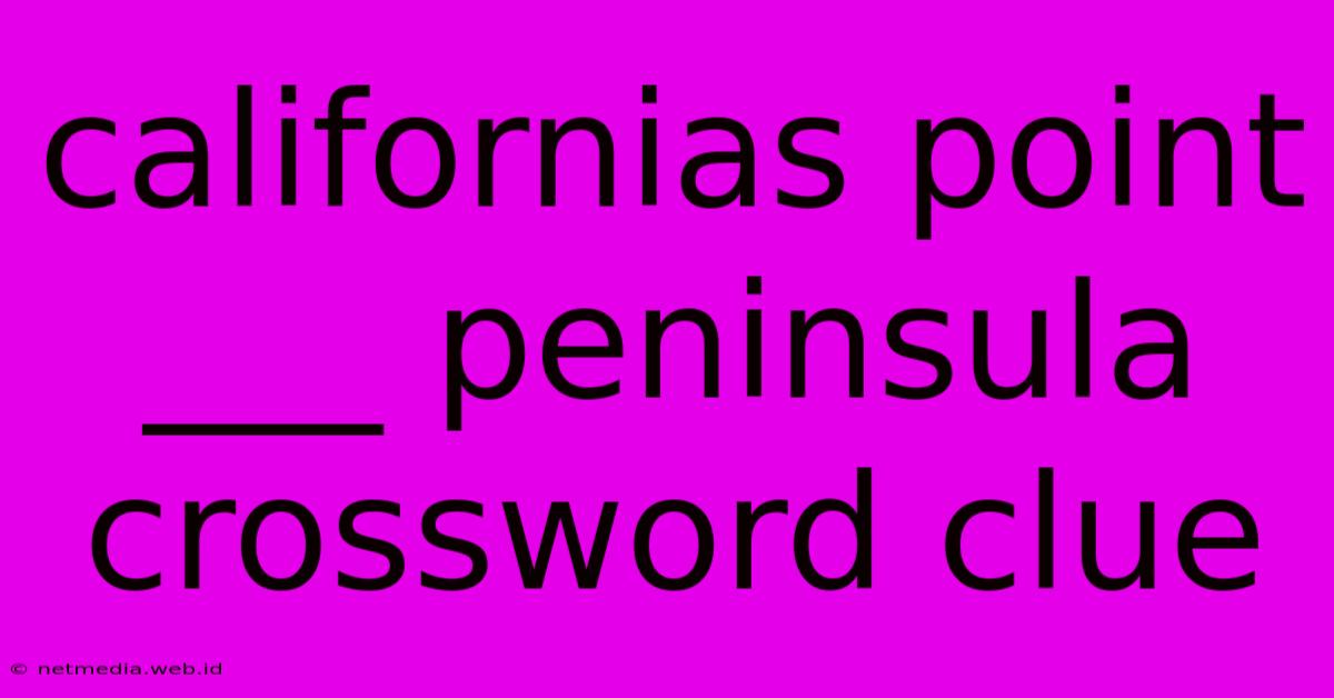 Californias Point ___ Peninsula Crossword Clue