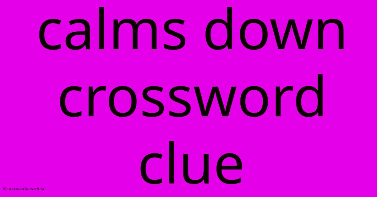 Calms Down Crossword Clue