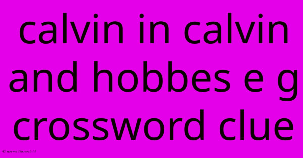 Calvin In Calvin And Hobbes E G Crossword Clue Calvin In Calvin And Hobbes E G Crossword Clue