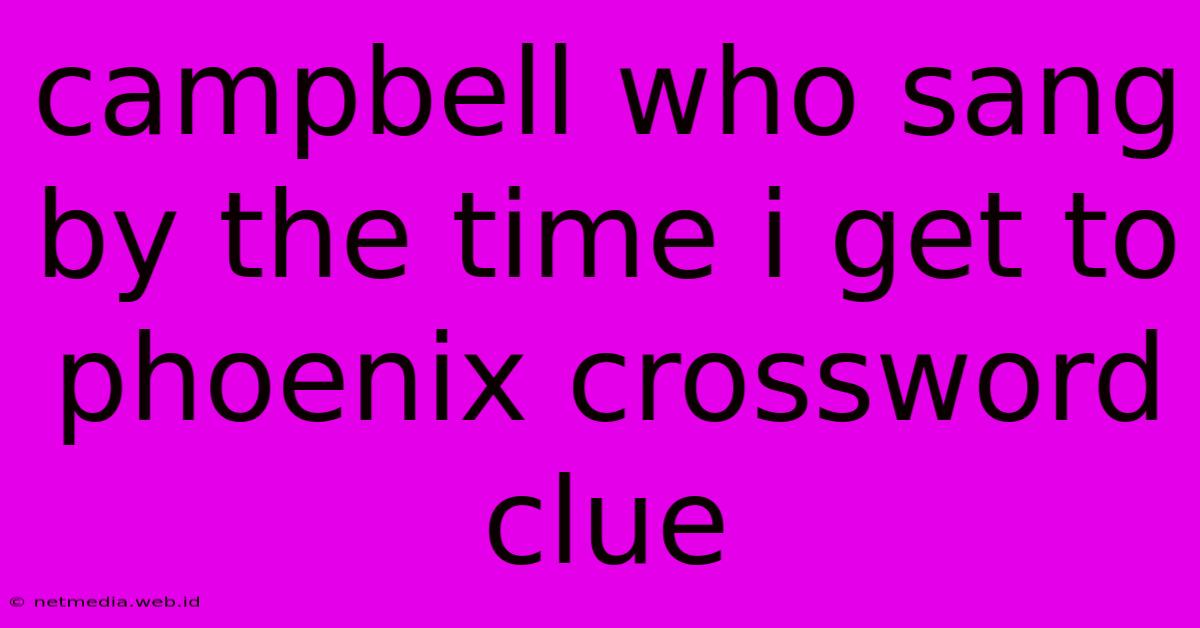 Campbell Who Sang By The Time I Get To Phoenix Crossword Clue