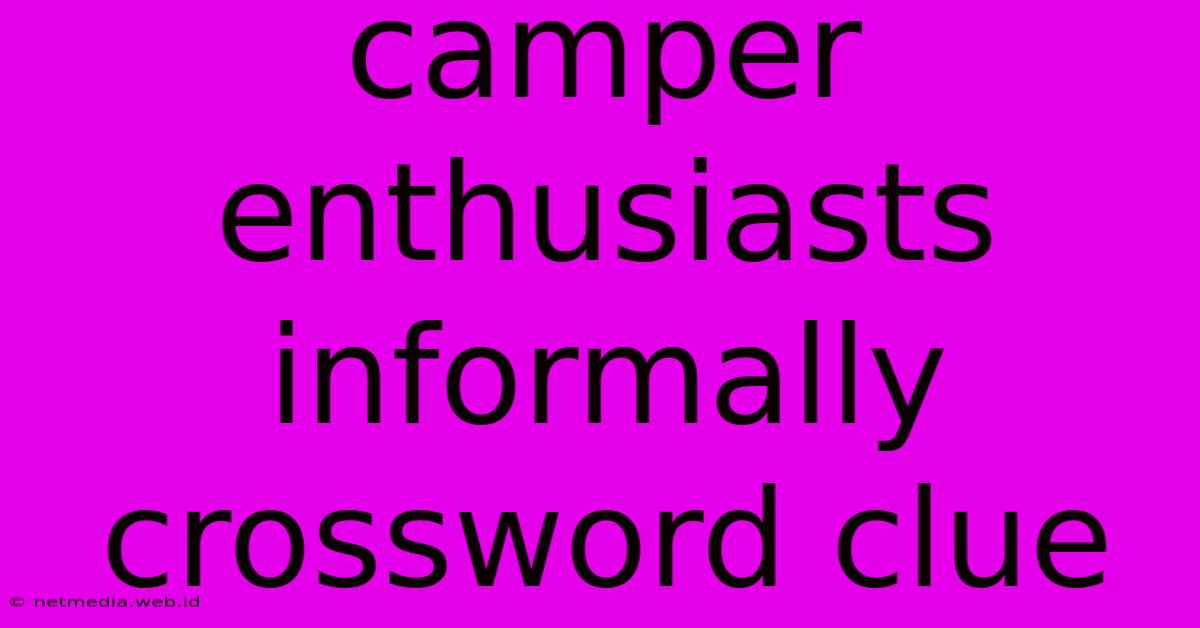 Camper Enthusiasts Informally Crossword Clue