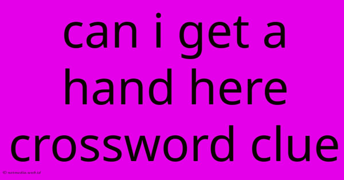 Can I Get A Hand Here Crossword Clue