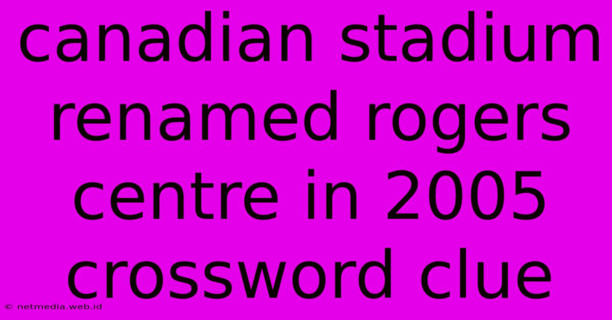 Canadian Stadium Renamed Rogers Centre In 2005 Crossword Clue