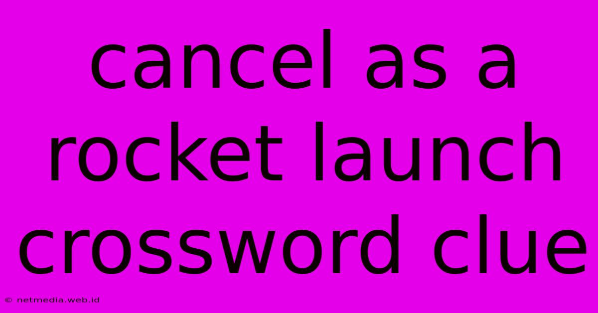 Cancel As A Rocket Launch Crossword Clue