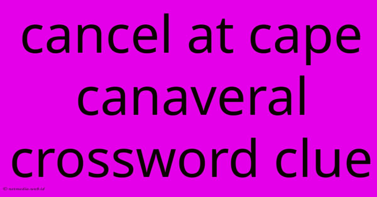 Cancel At Cape Canaveral Crossword Clue