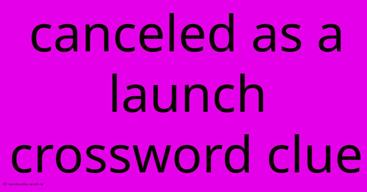 Canceled As A Launch Crossword Clue