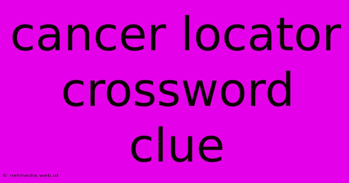 Cancer Locator Crossword Clue