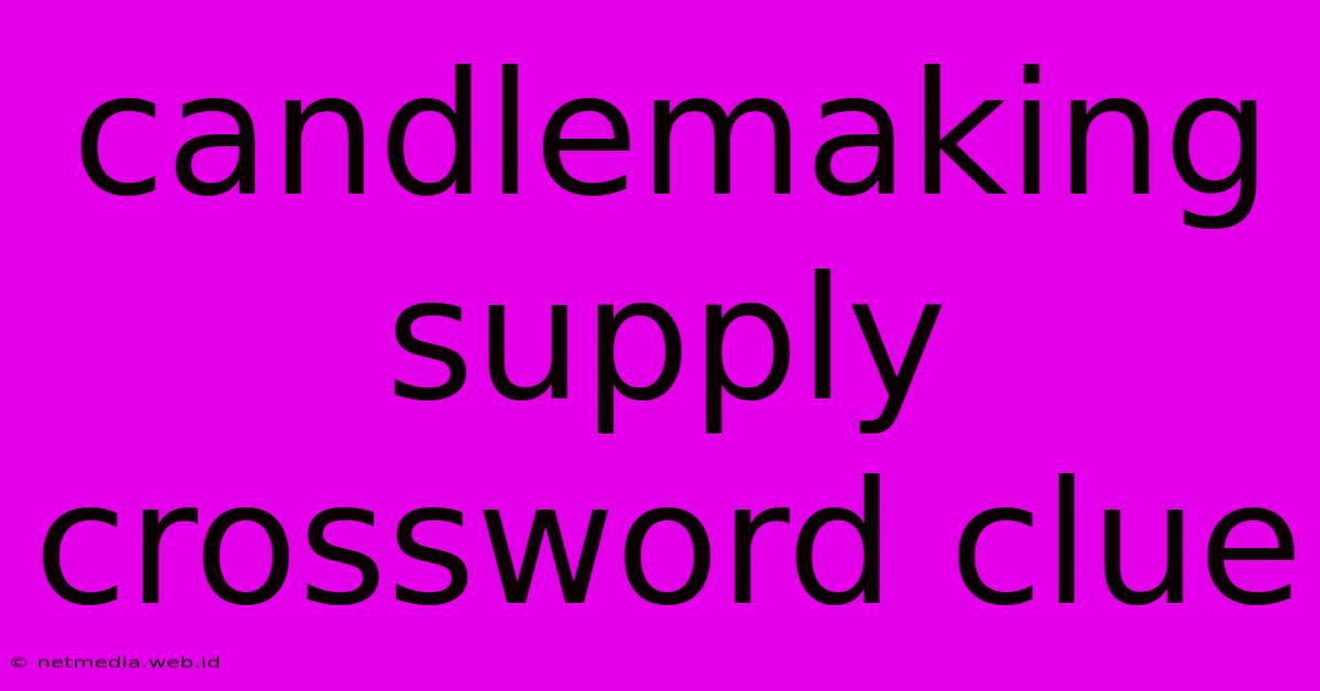 Candlemaking Supply Crossword Clue