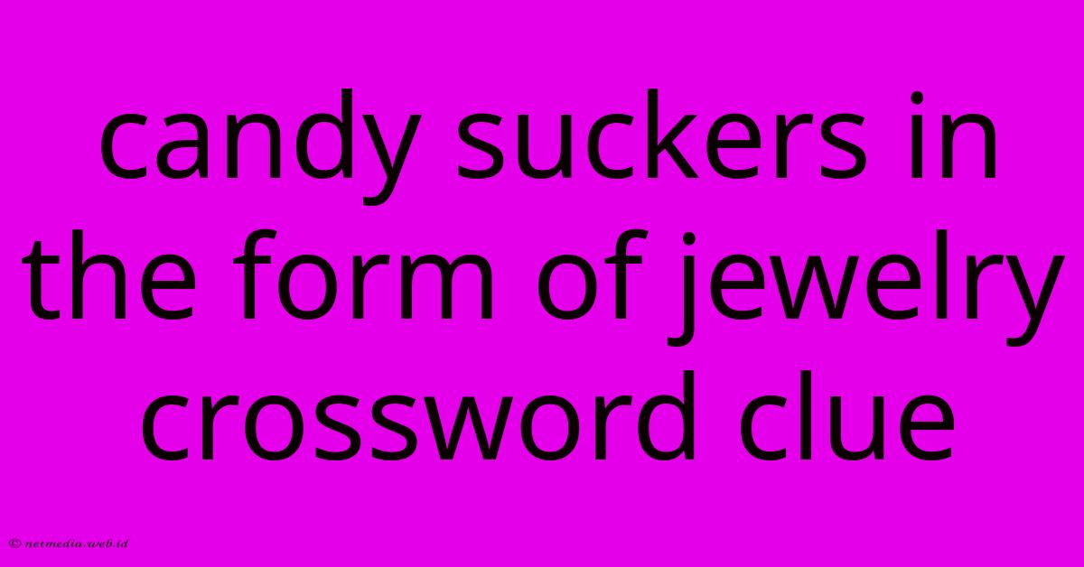 Candy Suckers In The Form Of Jewelry Crossword Clue Candy Suckers In The Form Of Jewelry Crossword Clue