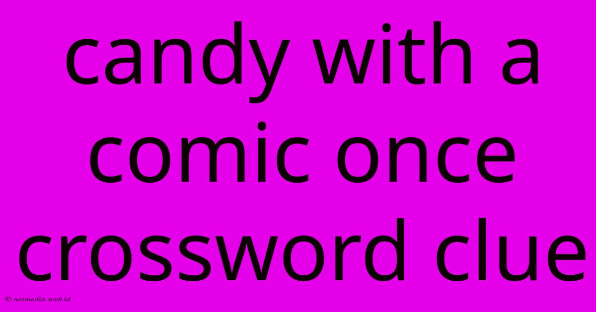 Candy With A Comic Once Crossword Clue Candy With A Comic Once Crossword Clue