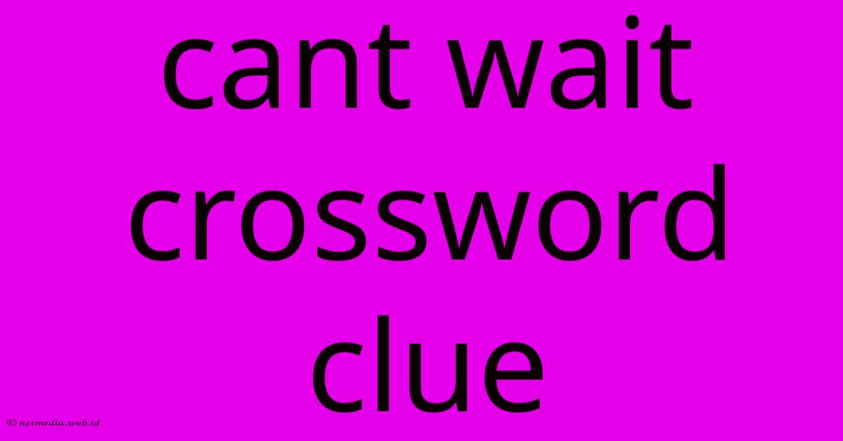 Cant Wait Crossword Clue