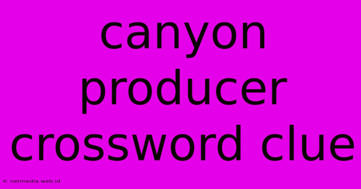 Canyon Producer Crossword Clue