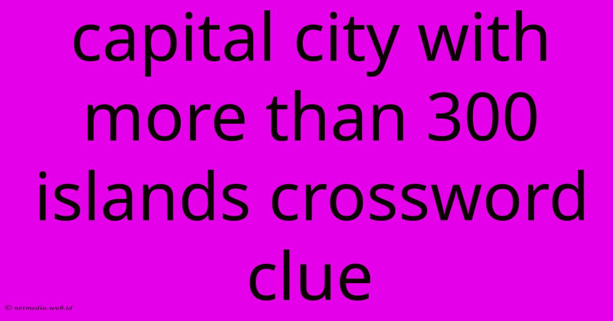 Capital City With More Than 300 Islands Crossword Clue Capital City With More Than 300 Islands Crossword Clue