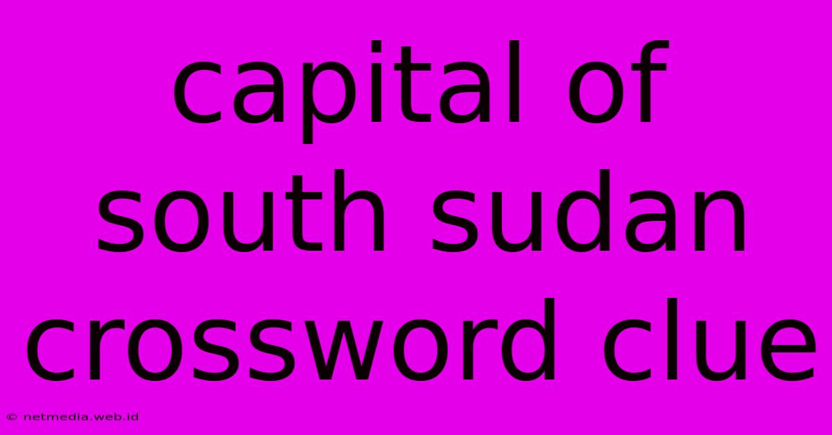 Capital Of South Sudan Crossword Clue