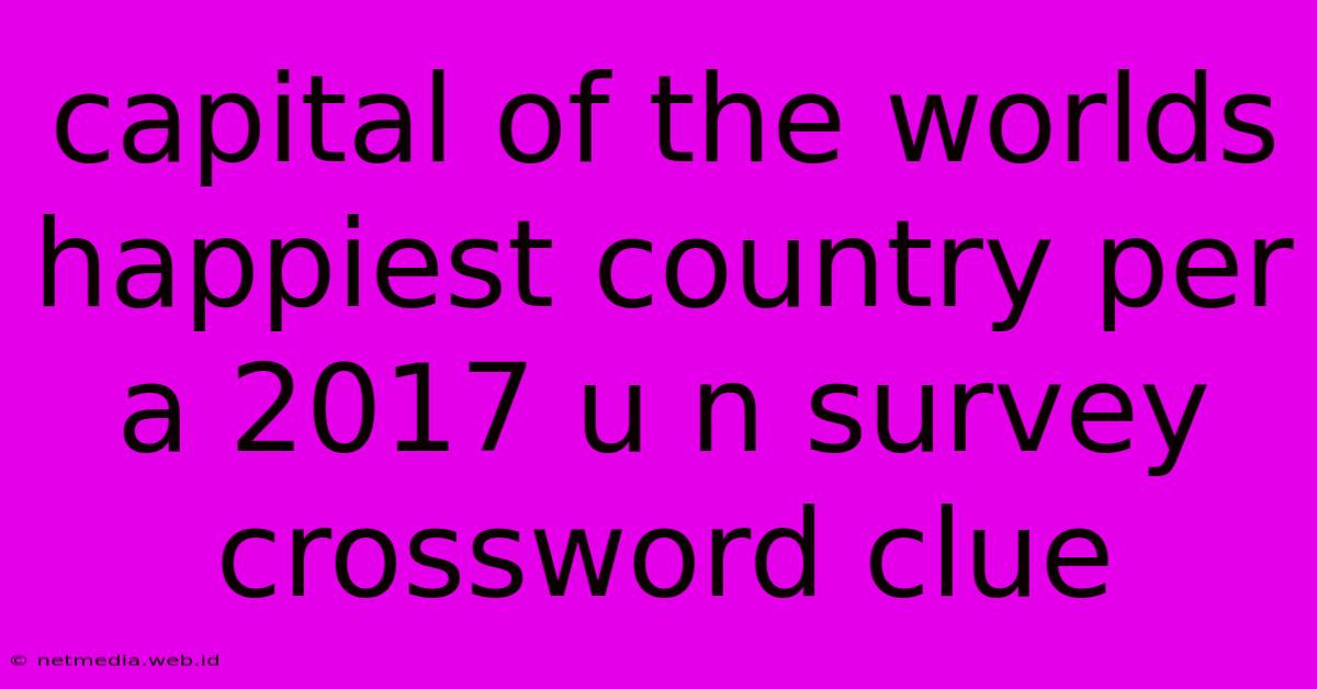 Capital Of The Worlds Happiest Country Per A 2017 U N Survey Crossword Clue