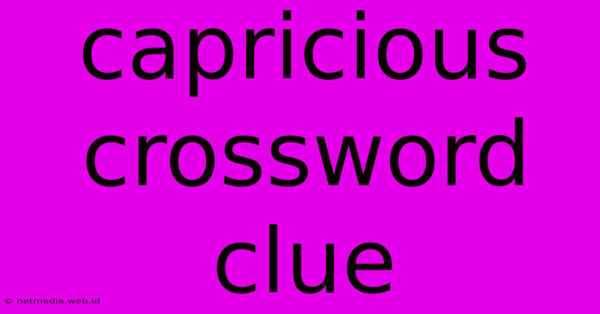 Capricious Crossword Clue