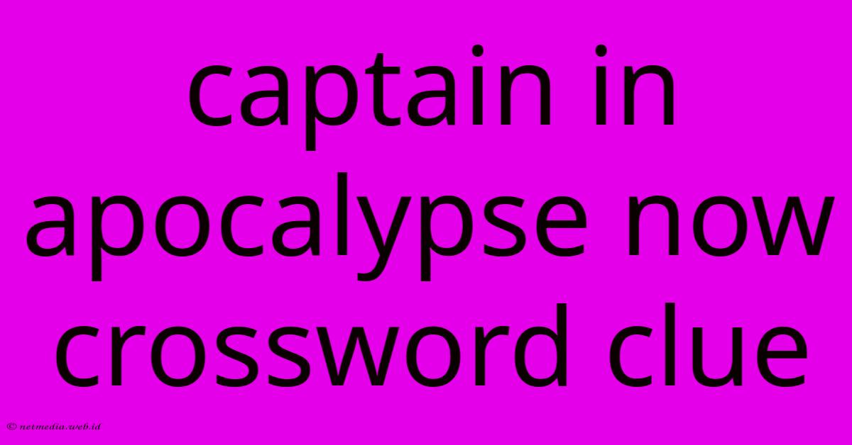 Captain In Apocalypse Now Crossword Clue