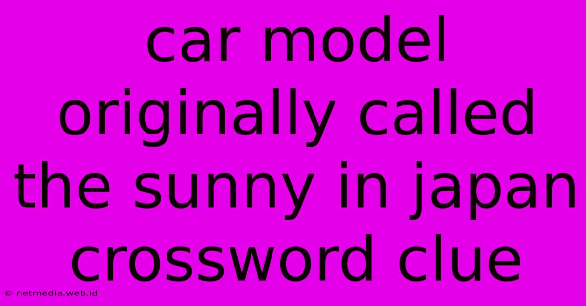 Car Model Originally Called The Sunny In Japan Crossword Clue