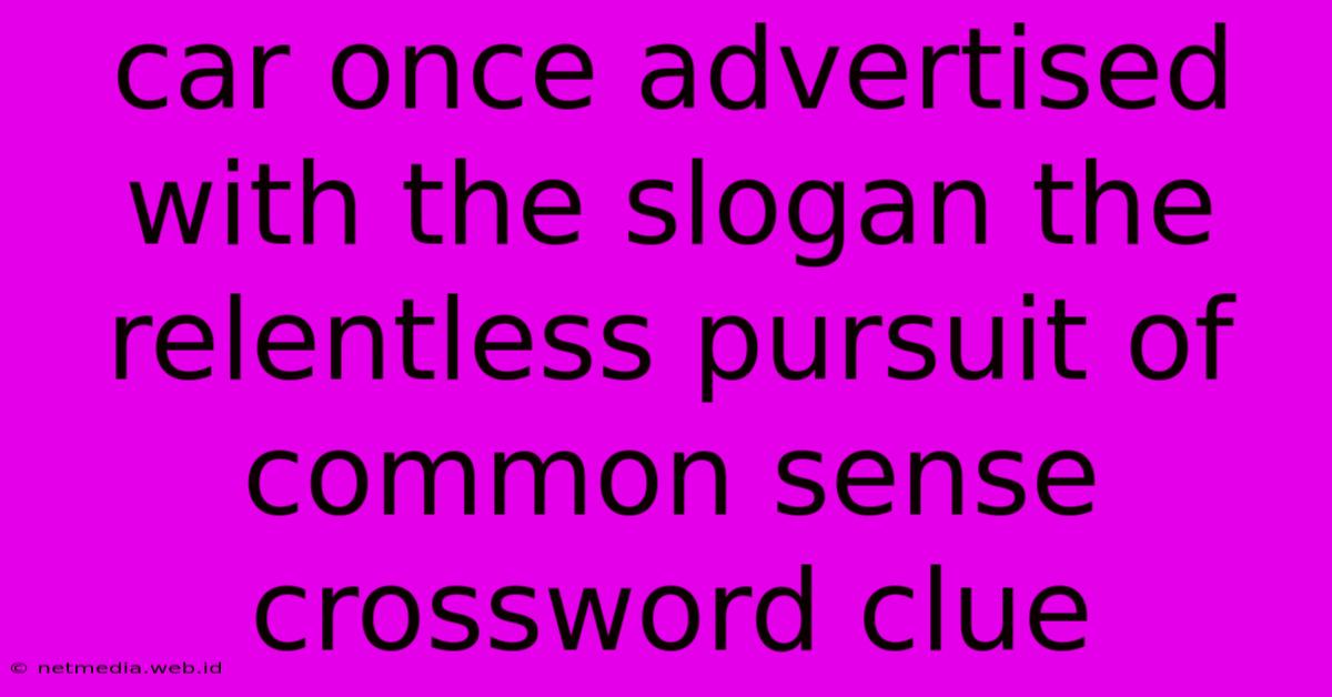 Car Once Advertised With The Slogan The Relentless Pursuit Of Common Sense Crossword Clue