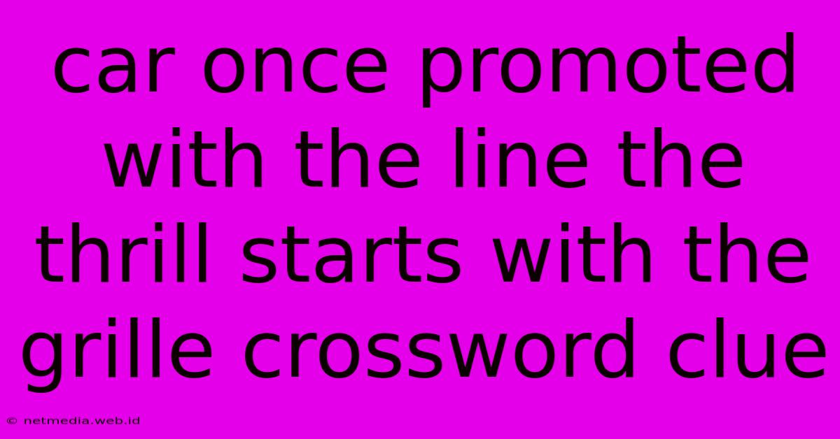 Car Once Promoted With The Line The Thrill Starts With The Grille Crossword Clue