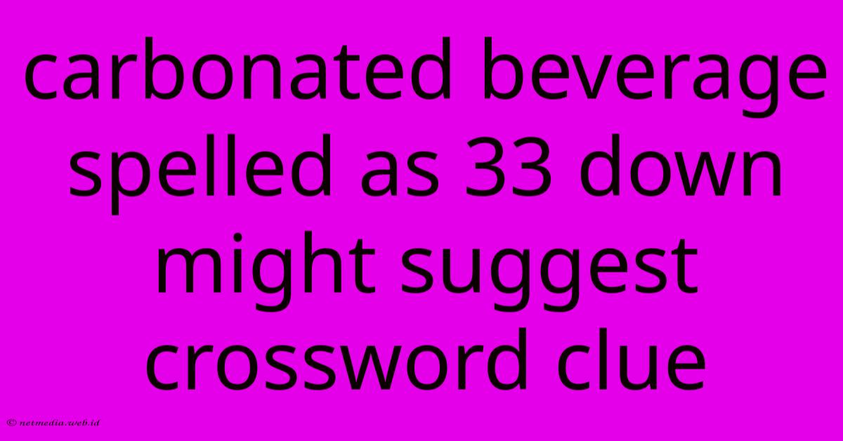 Carbonated Beverage Spelled As 33 Down Might Suggest Crossword Clue Carbonated Beverage Spelled As 33 Down Might Suggest Crossword Clue