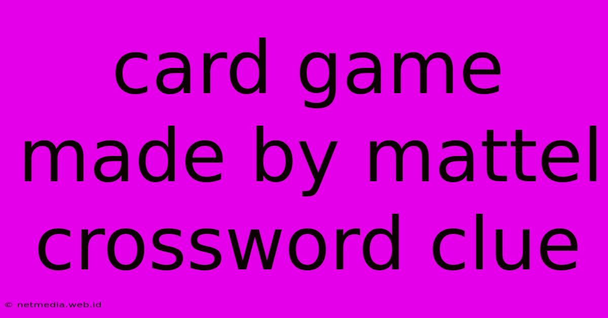 Card Game Made By Mattel Crossword Clue