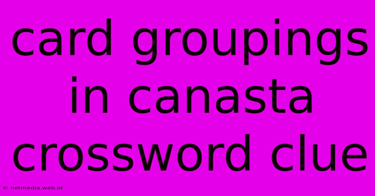 Card Groupings In Canasta Crossword Clue