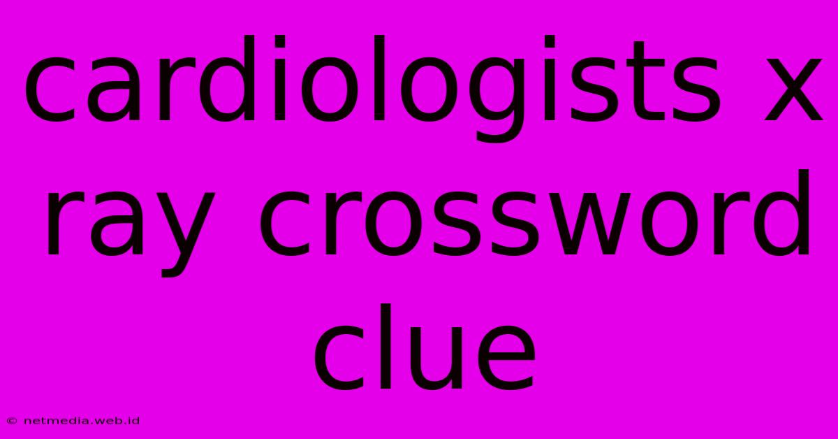 Cardiologists X Ray Crossword Clue