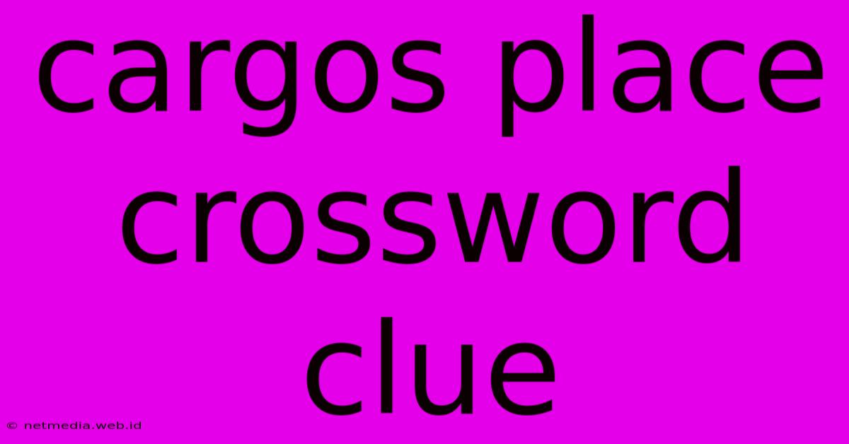 Cargos Place Crossword Clue