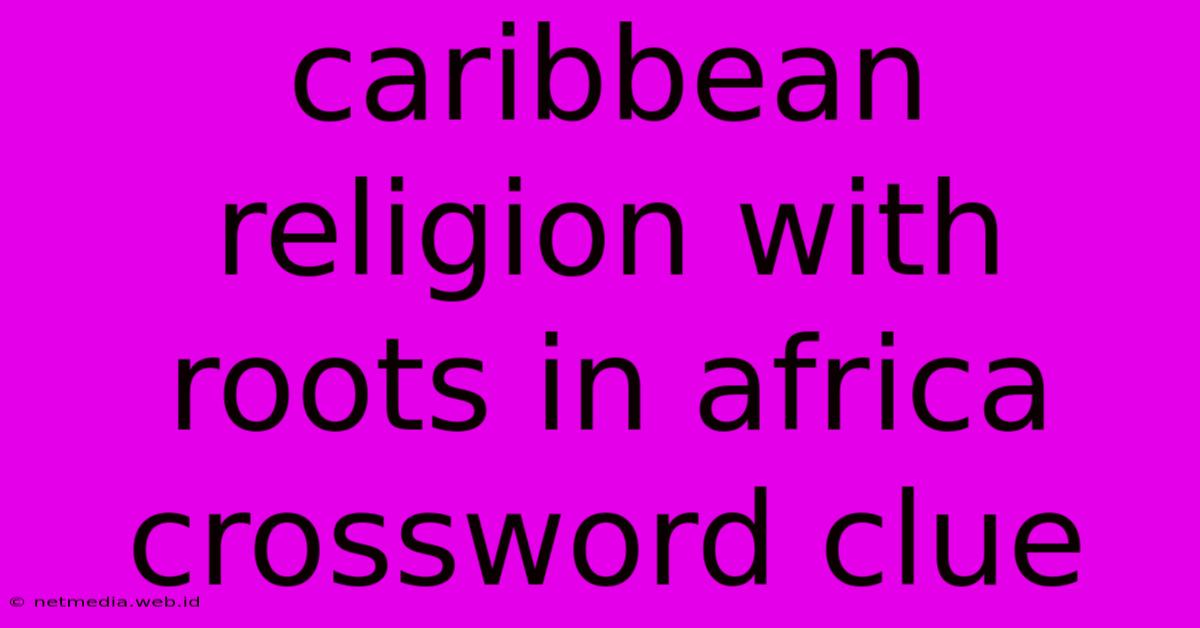 Caribbean Religion With Roots In Africa Crossword Clue