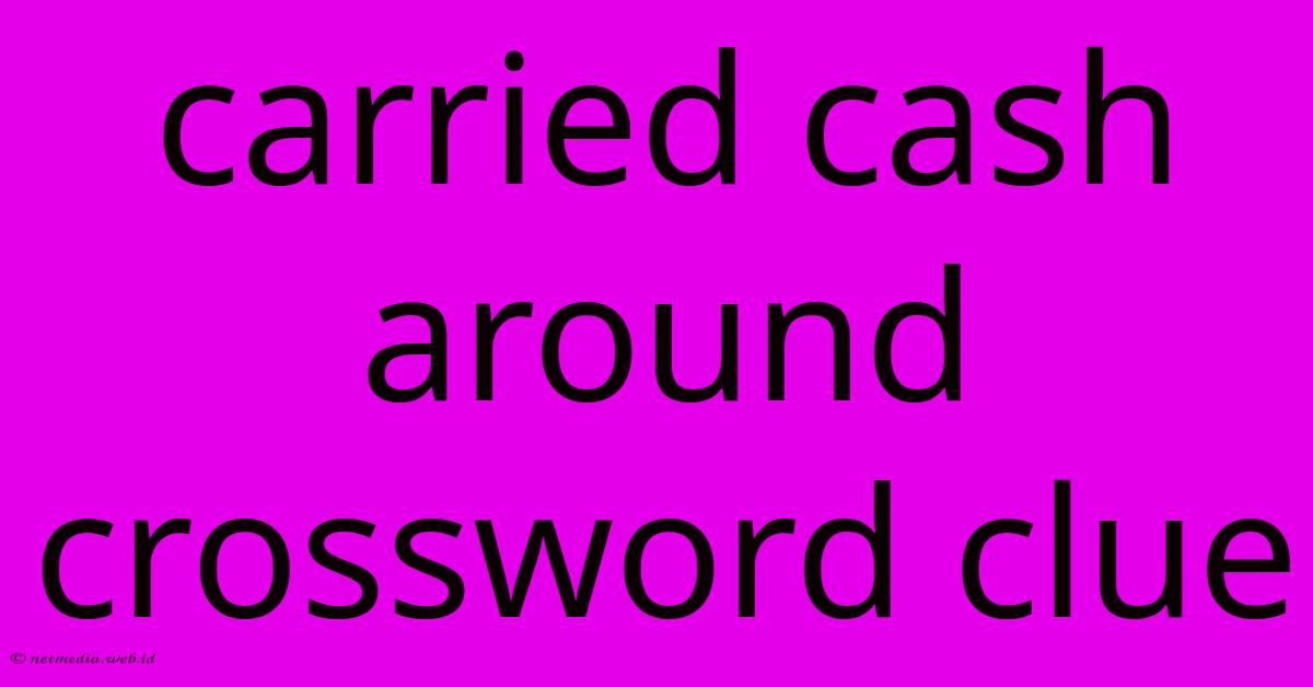 Carried Cash Around Crossword Clue Carried Cash Around Crossword Clue