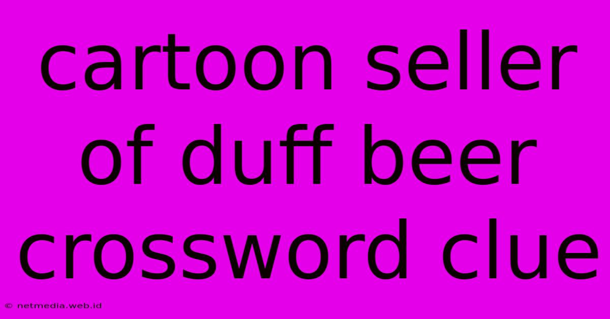 Cartoon Seller Of Duff Beer Crossword Clue