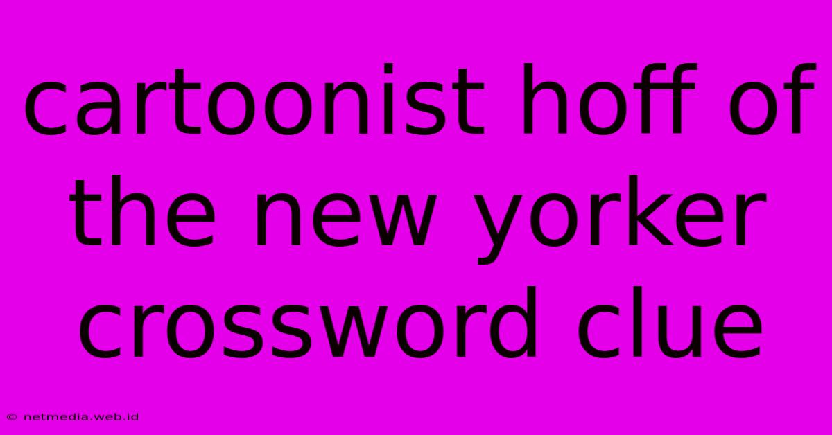 Cartoonist Hoff Of The New Yorker Crossword Clue