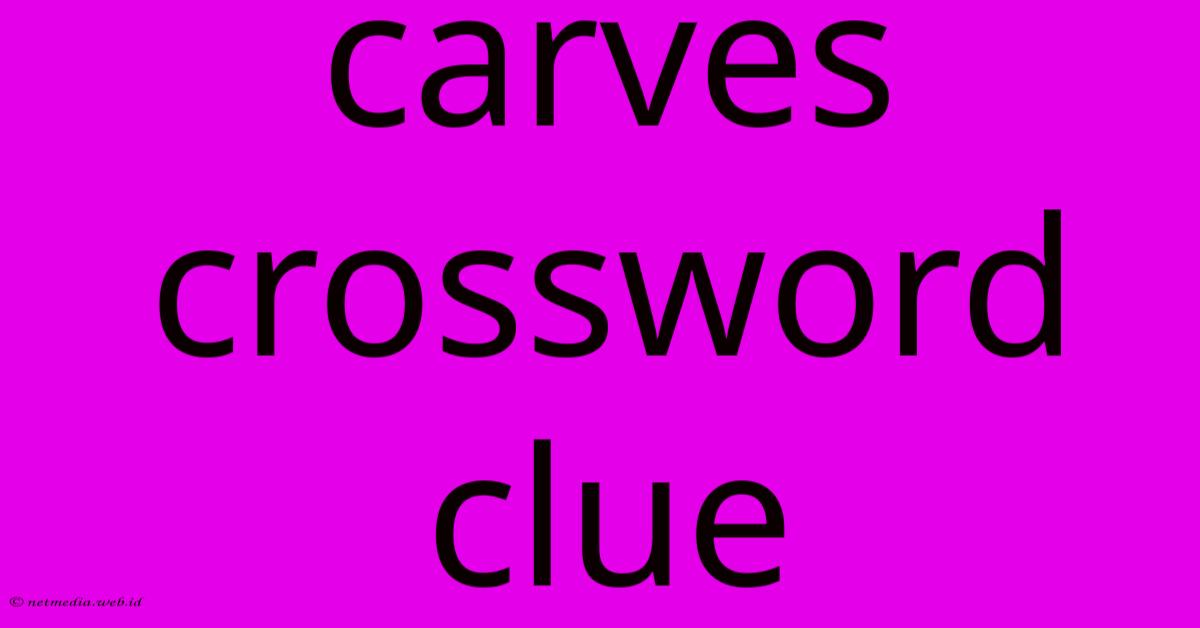Carves Crossword Clue