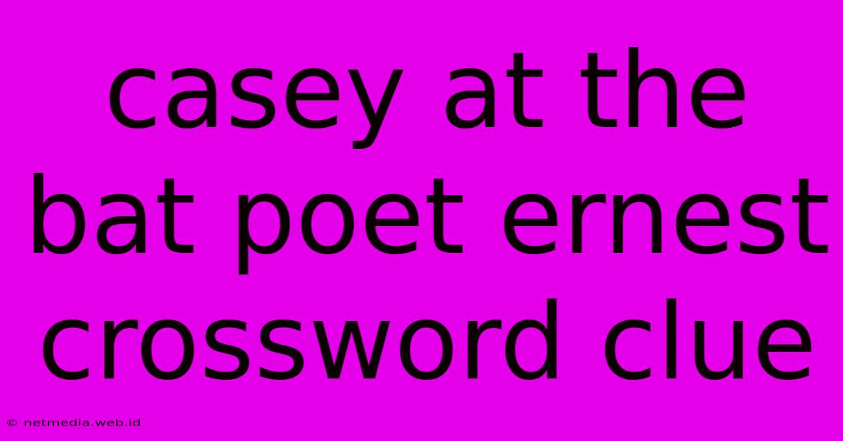 Casey At The Bat Poet Ernest Crossword Clue