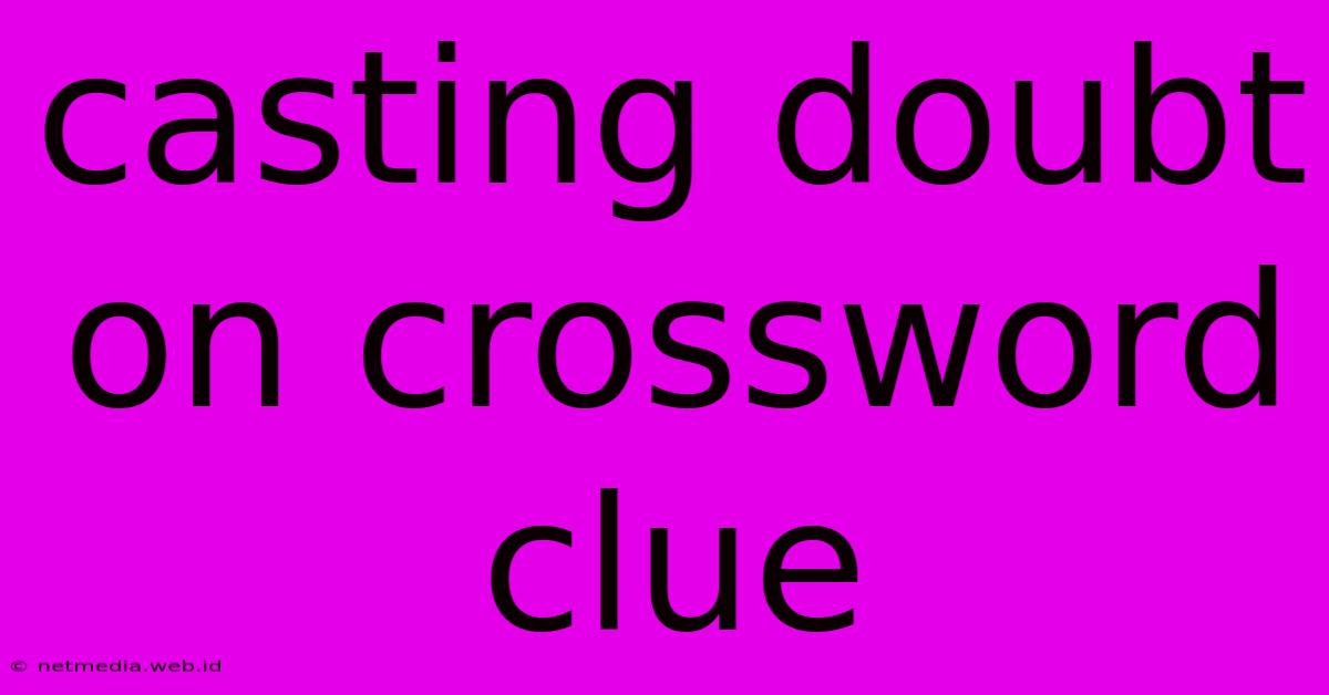 Casting Doubt On Crossword Clue