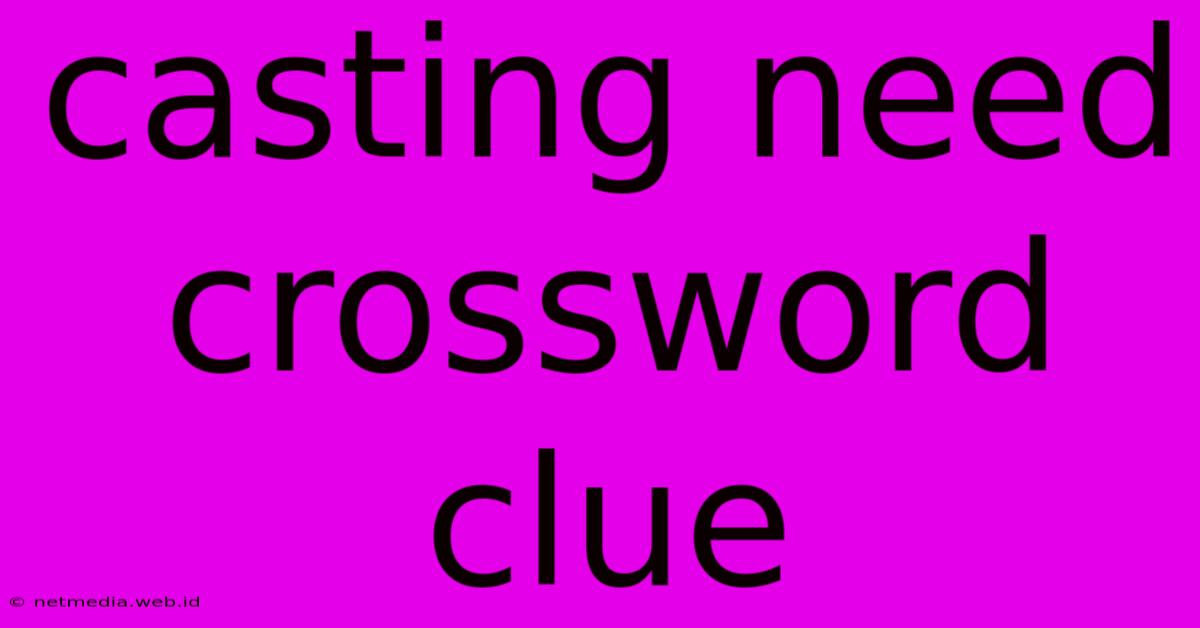 Casting Need Crossword Clue