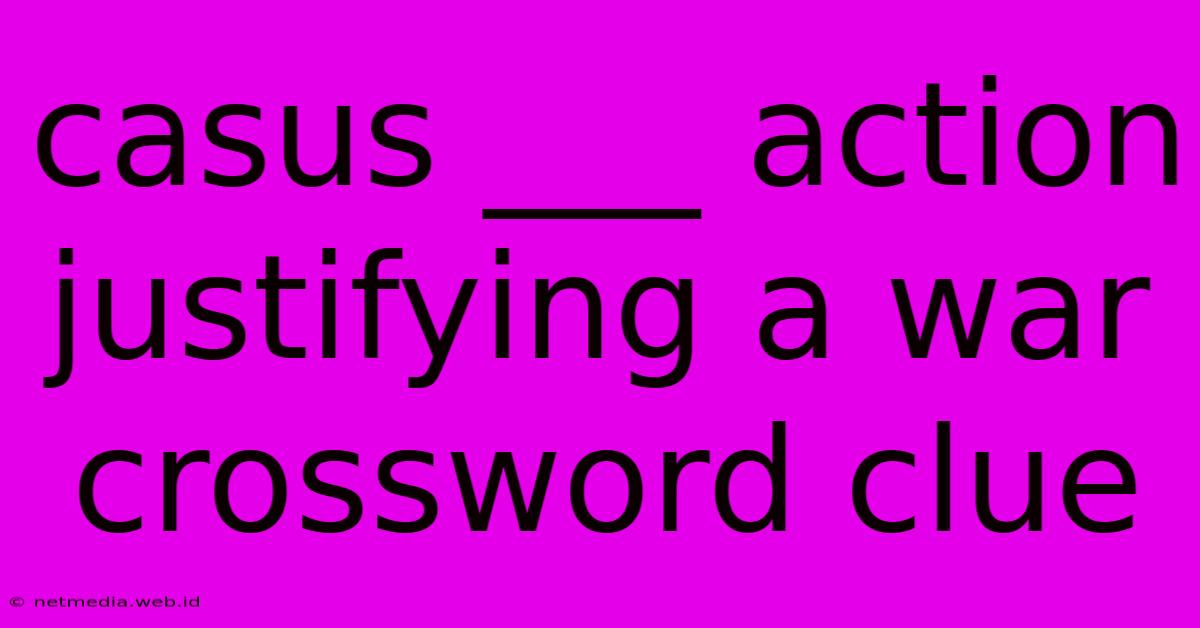 Casus ___ Action Justifying A War Crossword Clue