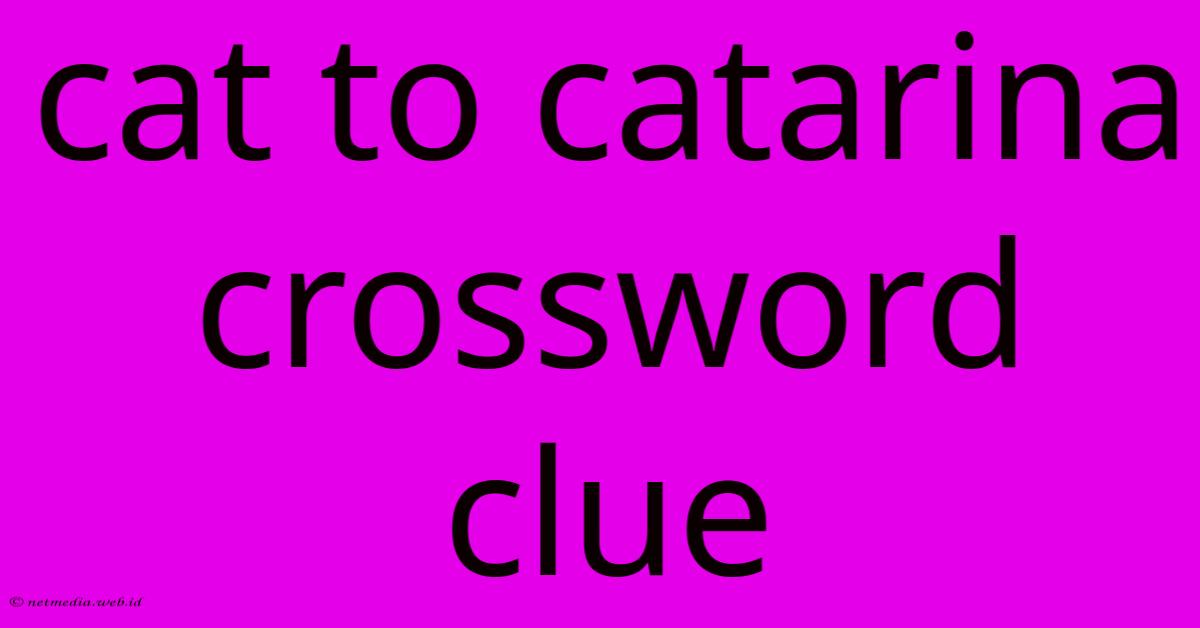 Cat To Catarina Crossword Clue