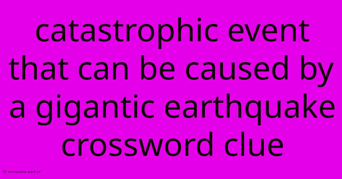 Catastrophic Event That Can Be Caused By A Gigantic Earthquake Crossword Clue