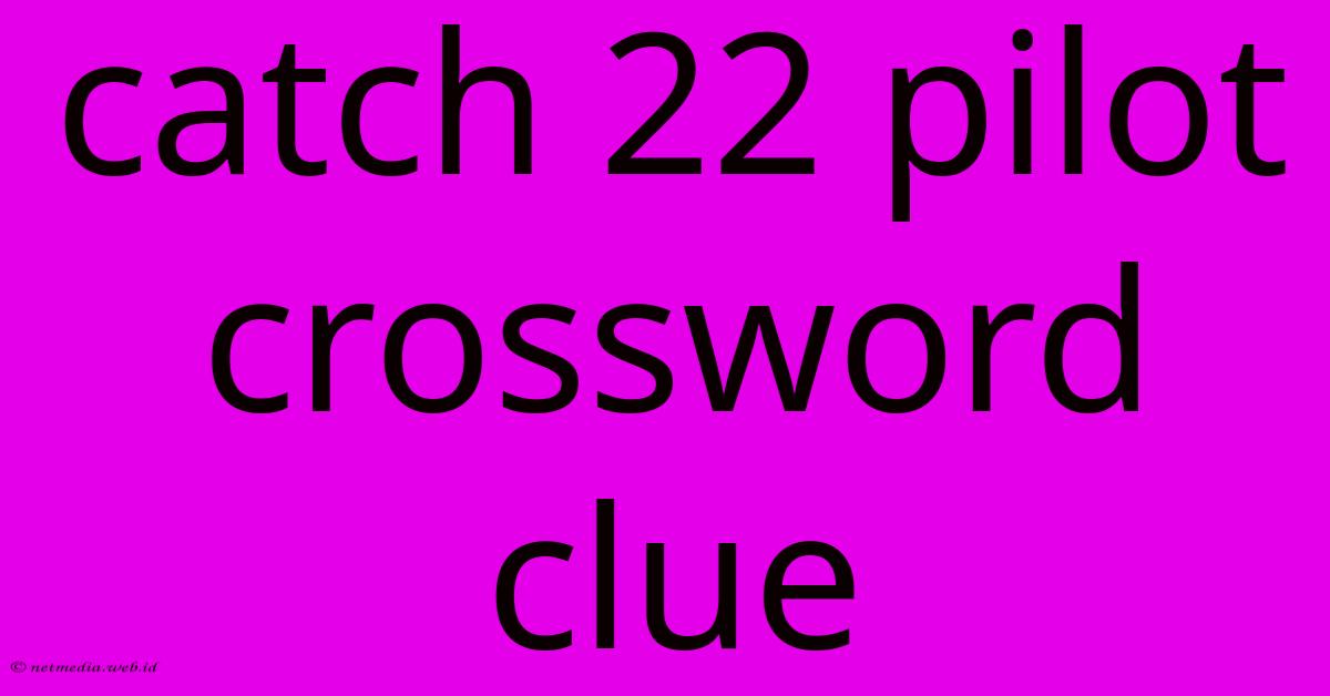 Catch 22 Pilot Crossword Clue Catch 22 Pilot Crossword Clue