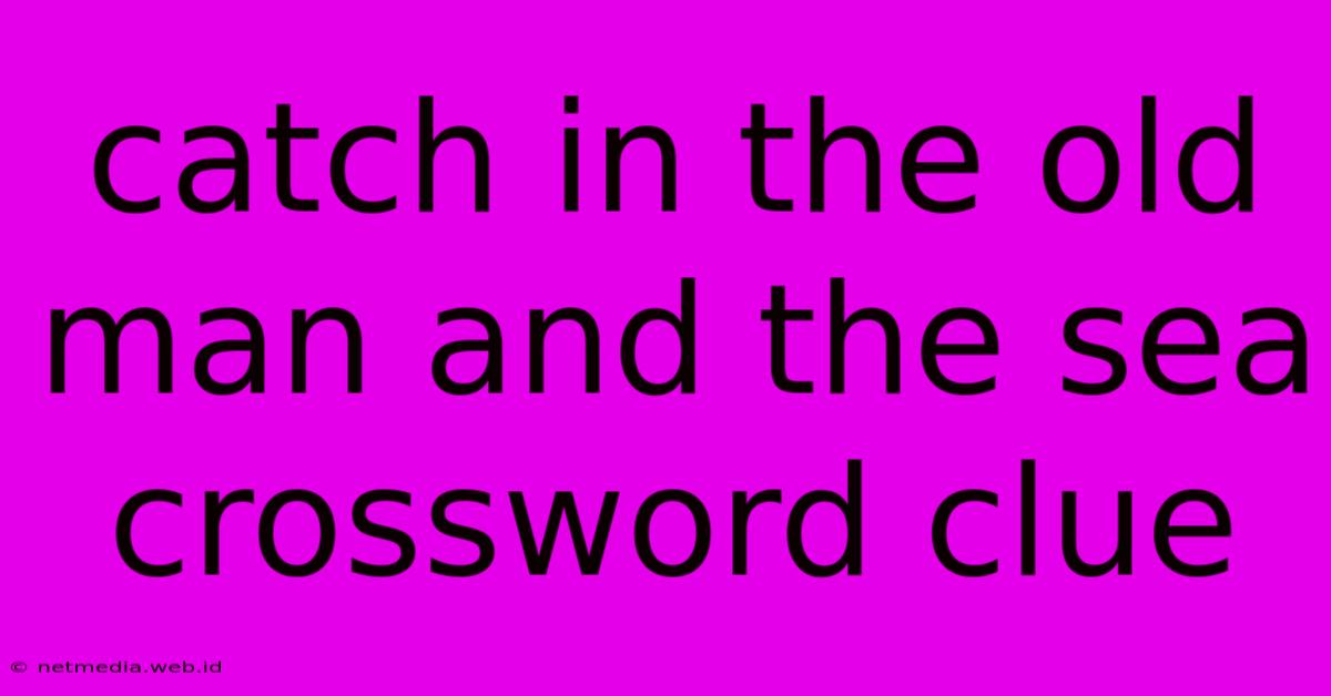 Catch In The Old Man And The Sea Crossword Clue