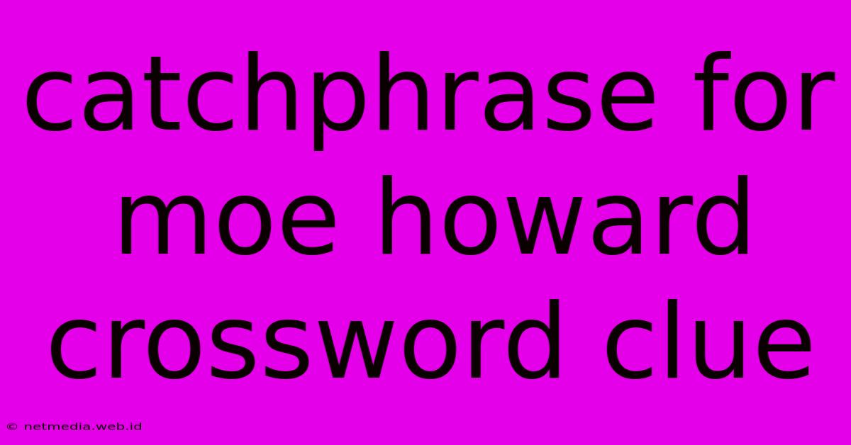 Catchphrase For Moe Howard Crossword Clue