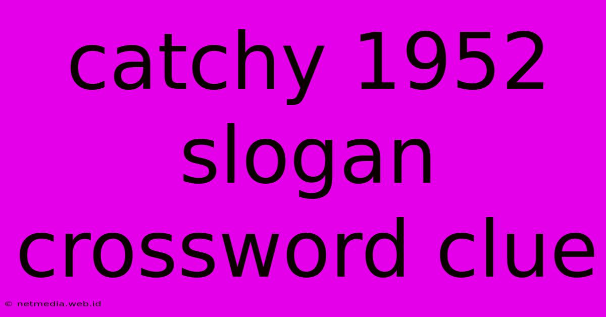 Catchy 1952 Slogan Crossword Clue