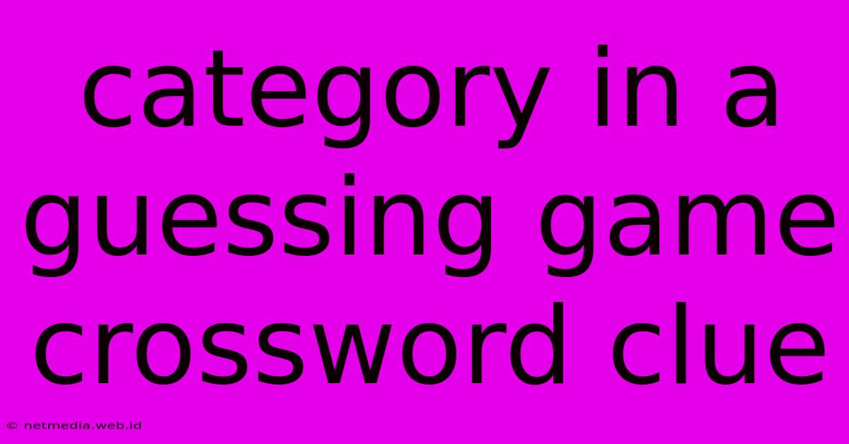 Category In A Guessing Game Crossword Clue