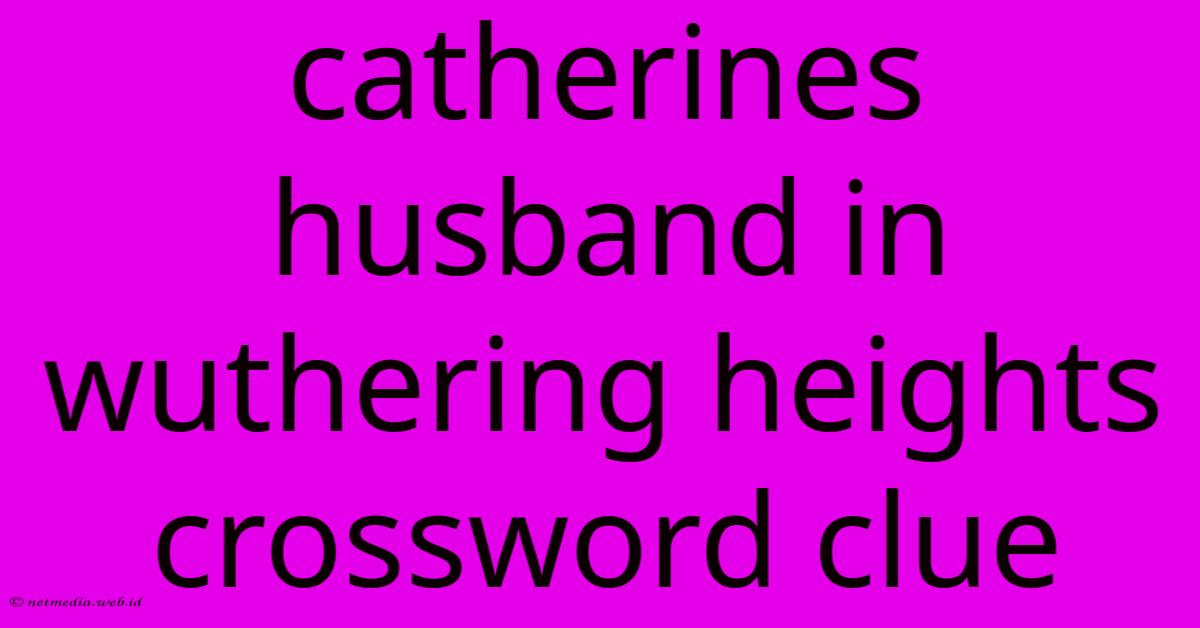 Catherines Husband In Wuthering Heights Crossword Clue