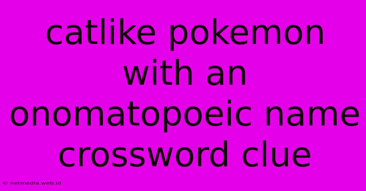 Catlike Pokemon With An Onomatopoeic Name Crossword Clue