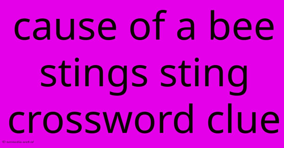 Cause Of A Bee Stings Sting Crossword Clue Cause Of A Bee Stings Sting Crossword Clue