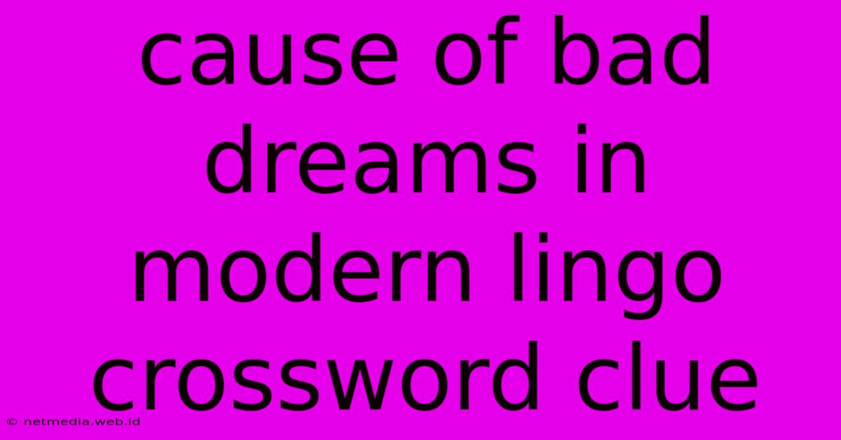 Cause Of Bad Dreams In Modern Lingo Crossword Clue